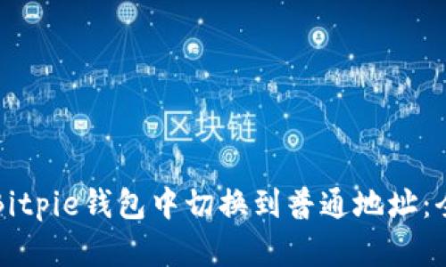 如何在Bitpie钱包中切换到普通地址：全面指南